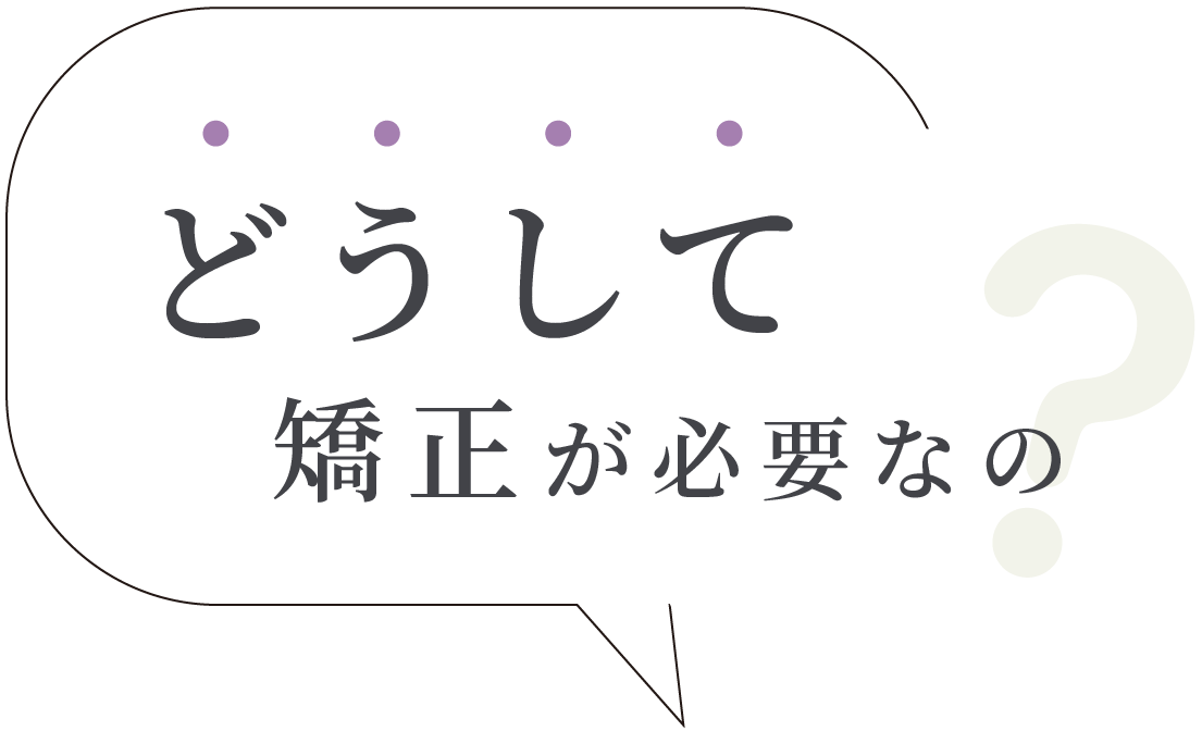 どうして矯正が必要なの？